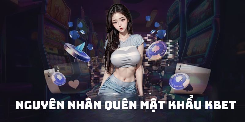 Nguyên nhân khiến hội viên quên mật khẩu KBET